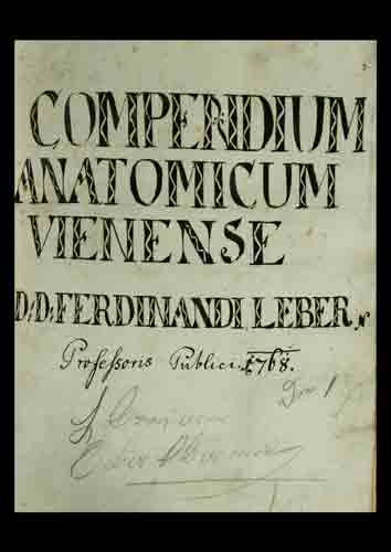 LEBER, Ferdinand (Joseph)(1727-1808) / LERIDER, A. Michael: - Handschrift des 18. Jh. mit 2 Anatomielehrgngen der Zeit in deutscher Sprache. : Compendium Anatomicum Vienense D. D. Ferdinandi Leber, Professoris Publici. 1768. Gefolgt von: Compendium Anatomicum A. Michaele Lerider, Chyrurgo Rottenmannensi, In Quaestionibus celebratum. Anno 1774.