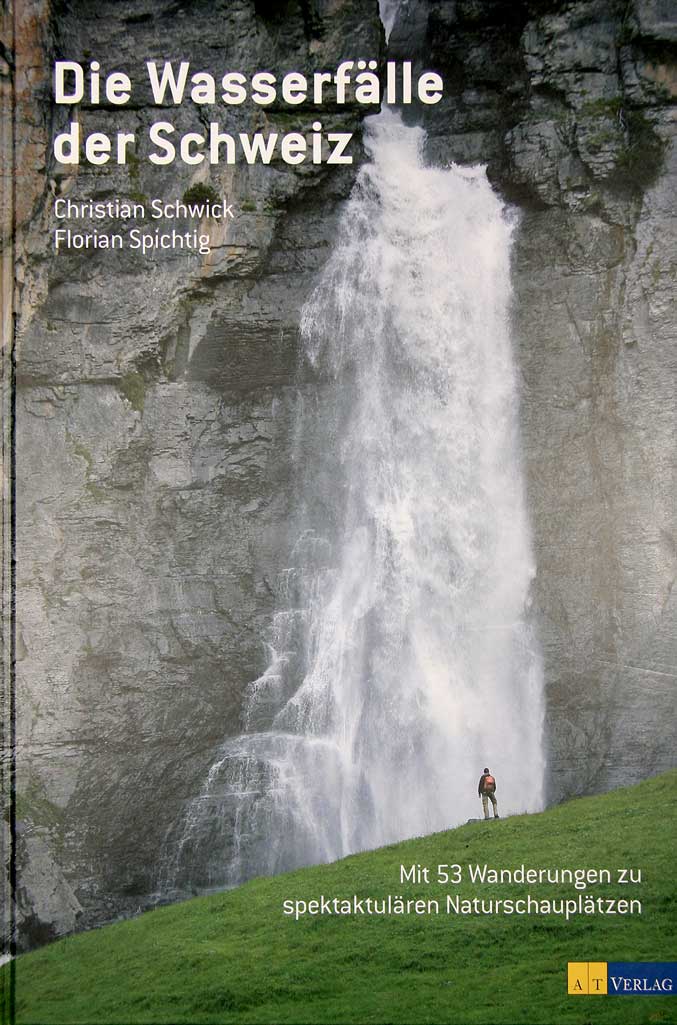 SCHWICK, Christian / SPICHTIG, Florian: - Die Wasserflle der Schweiz. Mit 53 Wanderungen zu spektakulren Naturschaupltzen.