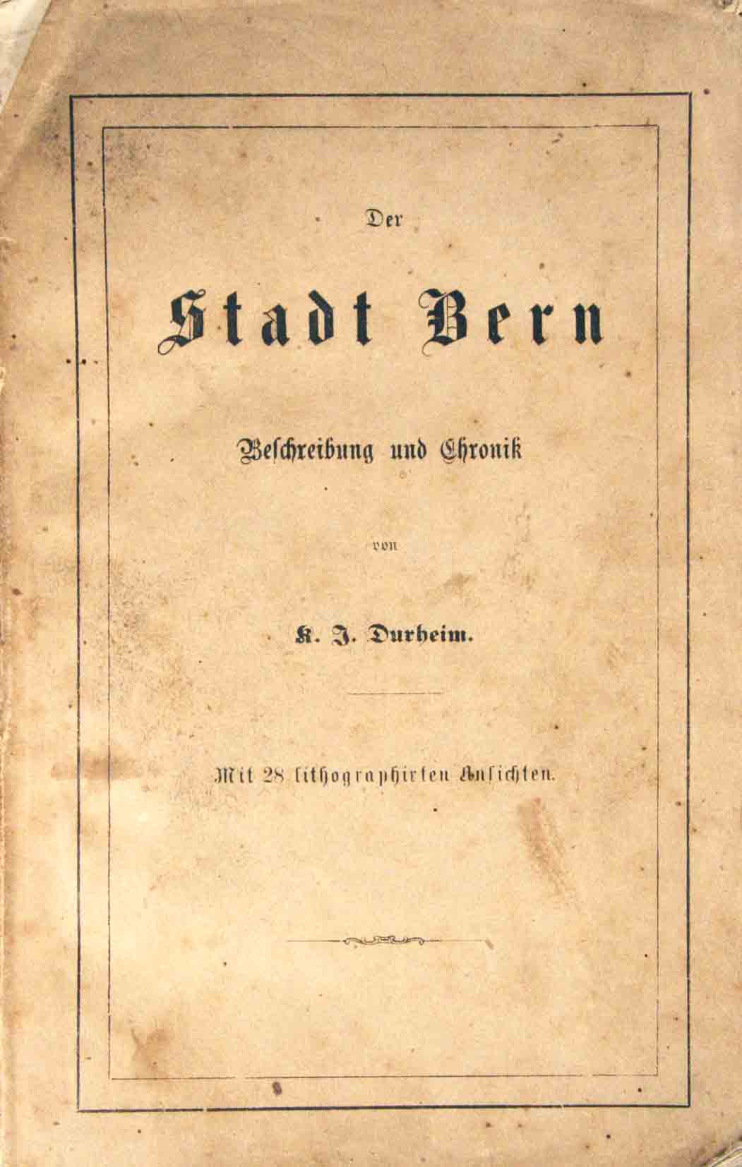 Durheim, K.J: - Historisch-topographische Beschreibung der Stadt Bern und ihrer Umgebungen nebst einer Berner Chronik. 2 in 1 Bd.