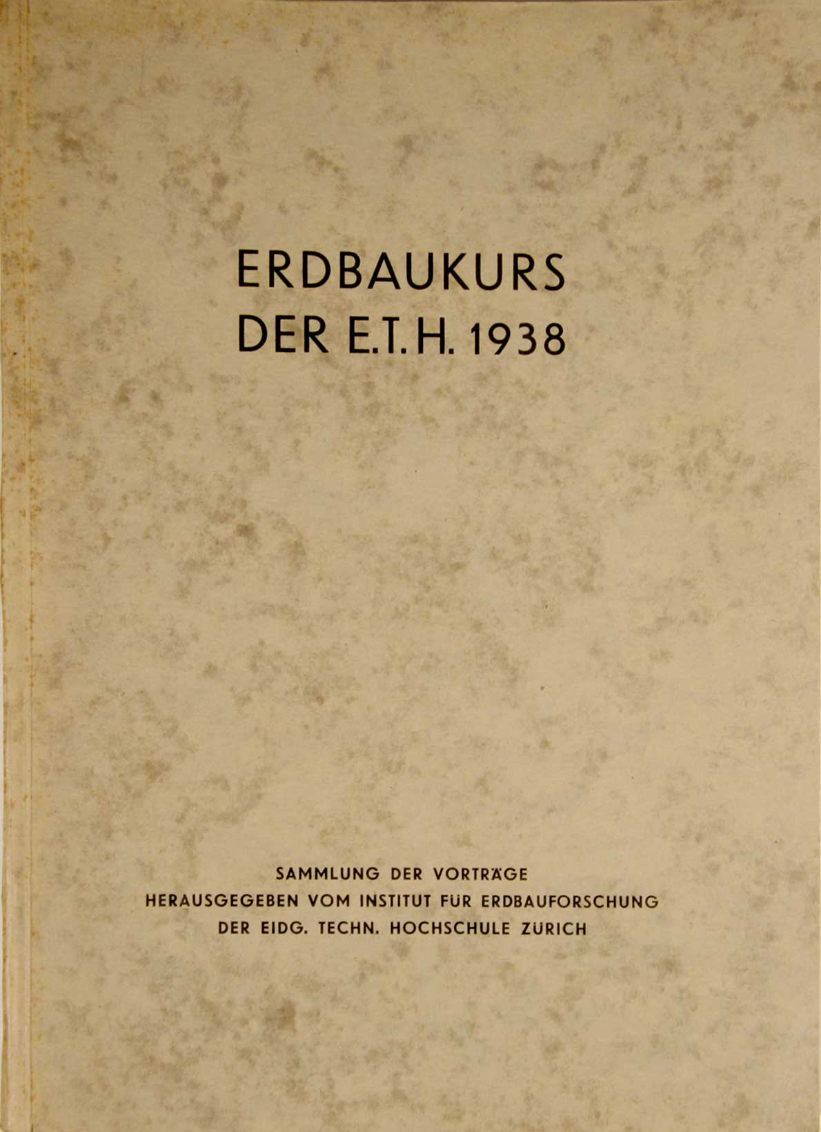  - Erdbaukurs der E.T.H. 1938, Sammlung der Vortrge. Hrsg. vom Inst. fr Erdbaufoschung der Eidg. Techn. Hochschule Zrich.