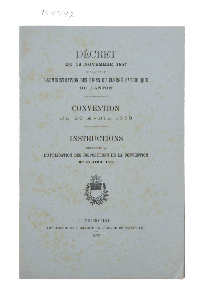 Clerg. - - Dcret du 18 November 1857. L'Administration des biens du clerg catholique du Canton. Convention du 23 Avril 1858: Instructions relatives a l'applicastion des disposaitions de la cnvention du 23 Avril 1858.