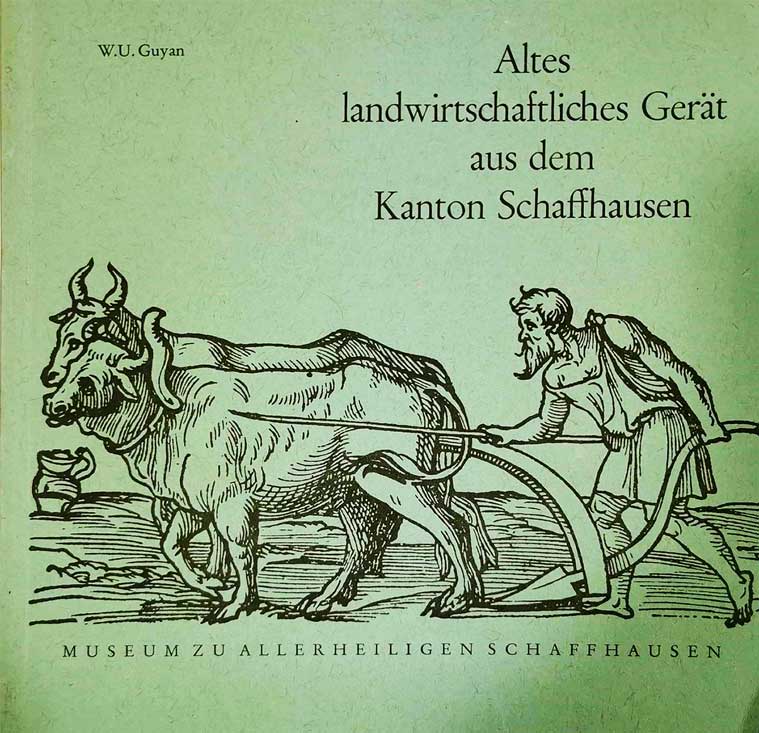 GUYAN, W.U.: - Altes landwirtschaftliches Gert aus dem Kanton Schaffhausen. Wegleitung d.d. Museum Allerheiligen. Heft 3. // Dazu: Kulturdenkmler des Alltags. Ausstellungskat. Schweiz. Museum f. Volkskunde 1975. 48 S., Abb.