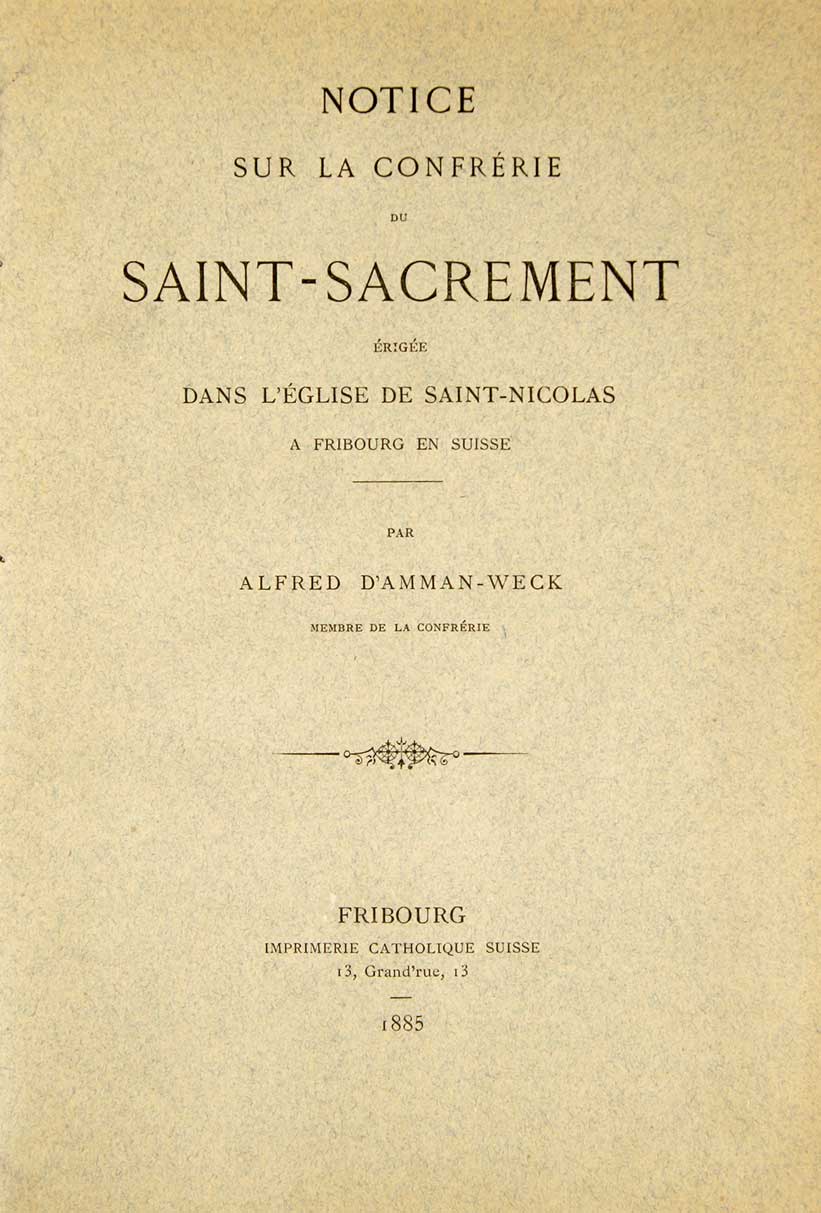 AMMAN-WECK, Alfred d' - Notice sur la confrrie du Saint-Sacrement rige dans l'glise de Saint-Nicolas  Fribourg en Suisse.