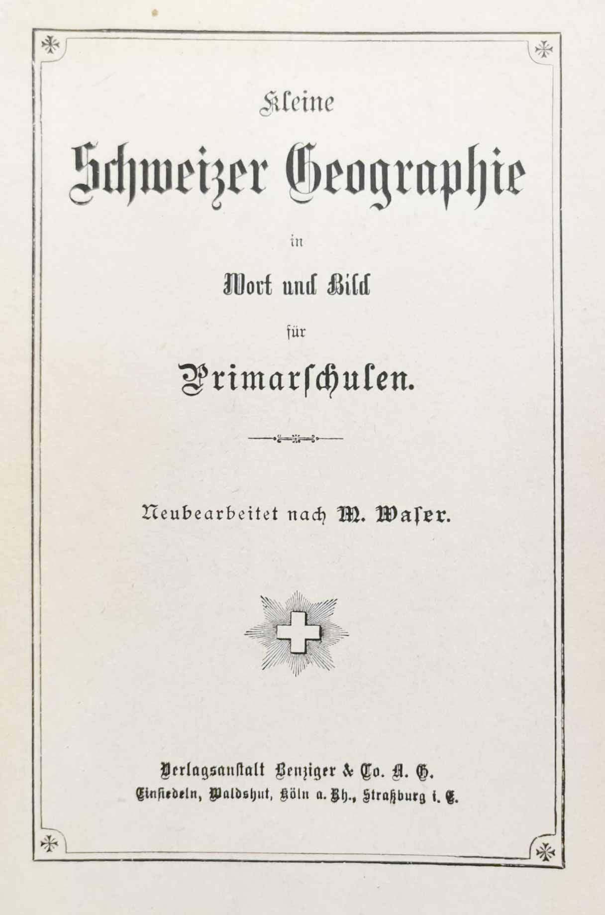 WASER, M. (Marius): - Kleine Schweizer Geographie in Wort und Bild fr Primarschulen. Neu bearb. nach .. 12. revidierte Aufl.