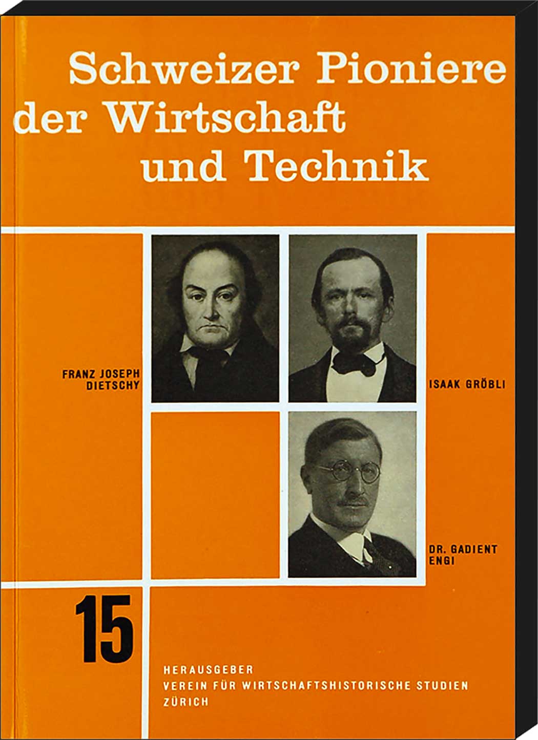  - Schweizer Pioniere der Wirtschaft und Technik, Band 15: Franz Joseph Dietschy 1770-1842 / Isaak Grbli 1822-1917 / Dr. Gadient Engi 1881-1945.