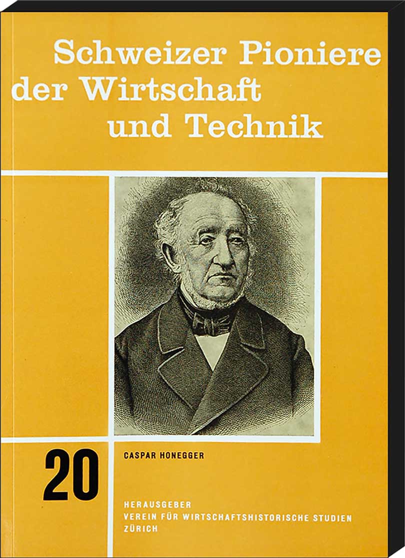  - Schweizer Pioniere der Wirtschaft und Technik, Band 20: Caspar Honegger (1804 - 1883). Von Albert Gasser, Dipl. Ing. ETH.