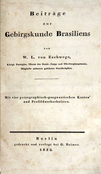 ESCHWEGE, W(ilhelm) L(udwig) von (1777-1855): - Beitrge zur Gebirgskunde Brasiliens. Mit vier petrographisch-geognostischen Karten und Profildurchschnitten. 2 Teile zus. in 1 Band.