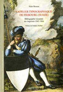 BOSSON, Alain: - L'Atelier typographique de Fribourg (Suisse). Bibliographie raisonne des impprims 1585-1816. Prface de Frdric Barbier.