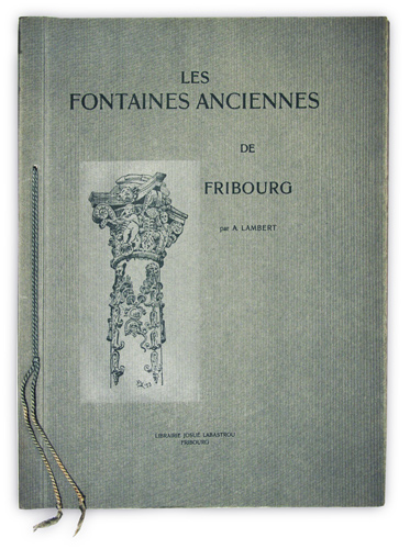 LAMBERT, A.: - Les fontaines anciennes de Fribourg. Dessins et texte de A. Lambert. Prface de Romain de Schaller.